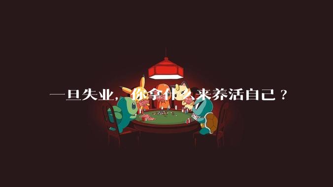 一旦失业，你拿什么来养活自己?
