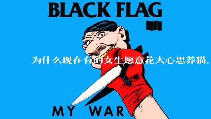 为什么现在有的女生愿意花大心思养猫，却不愿意养孩子呀?