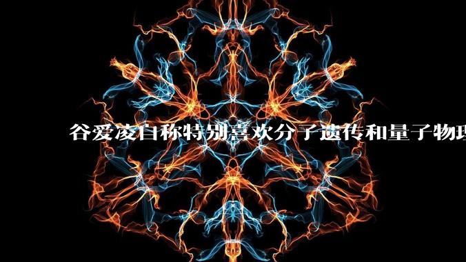 谷爱凌自称特别喜欢分子遗传和量子物理，她有可能成为杰出的科学家吗？